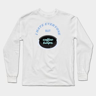 I hate everyone but caffeine Long Sleeve T-Shirt